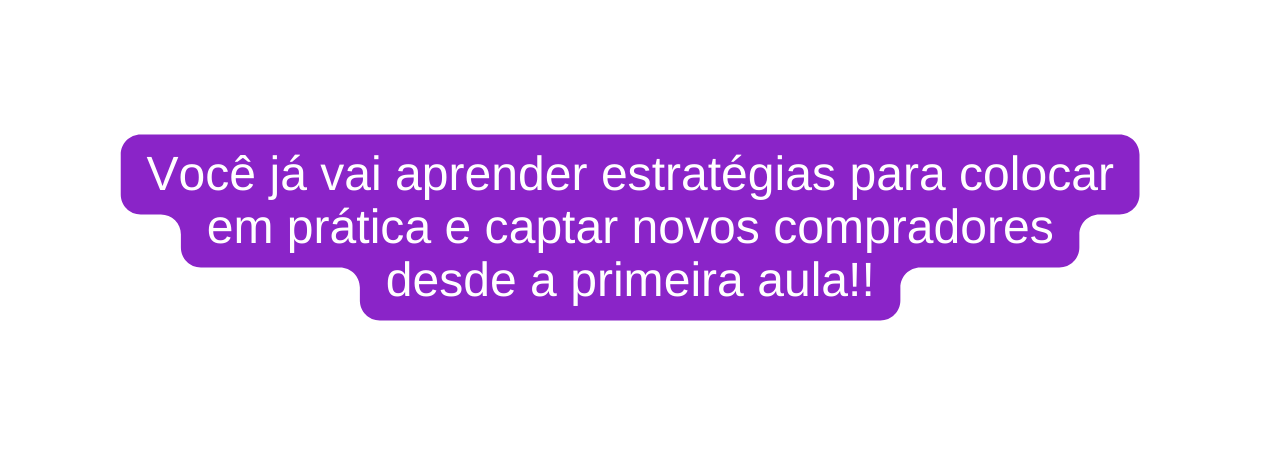 Você já vai aprender estratégias para colocar em prática e captar novos compradores desde a primeira aula